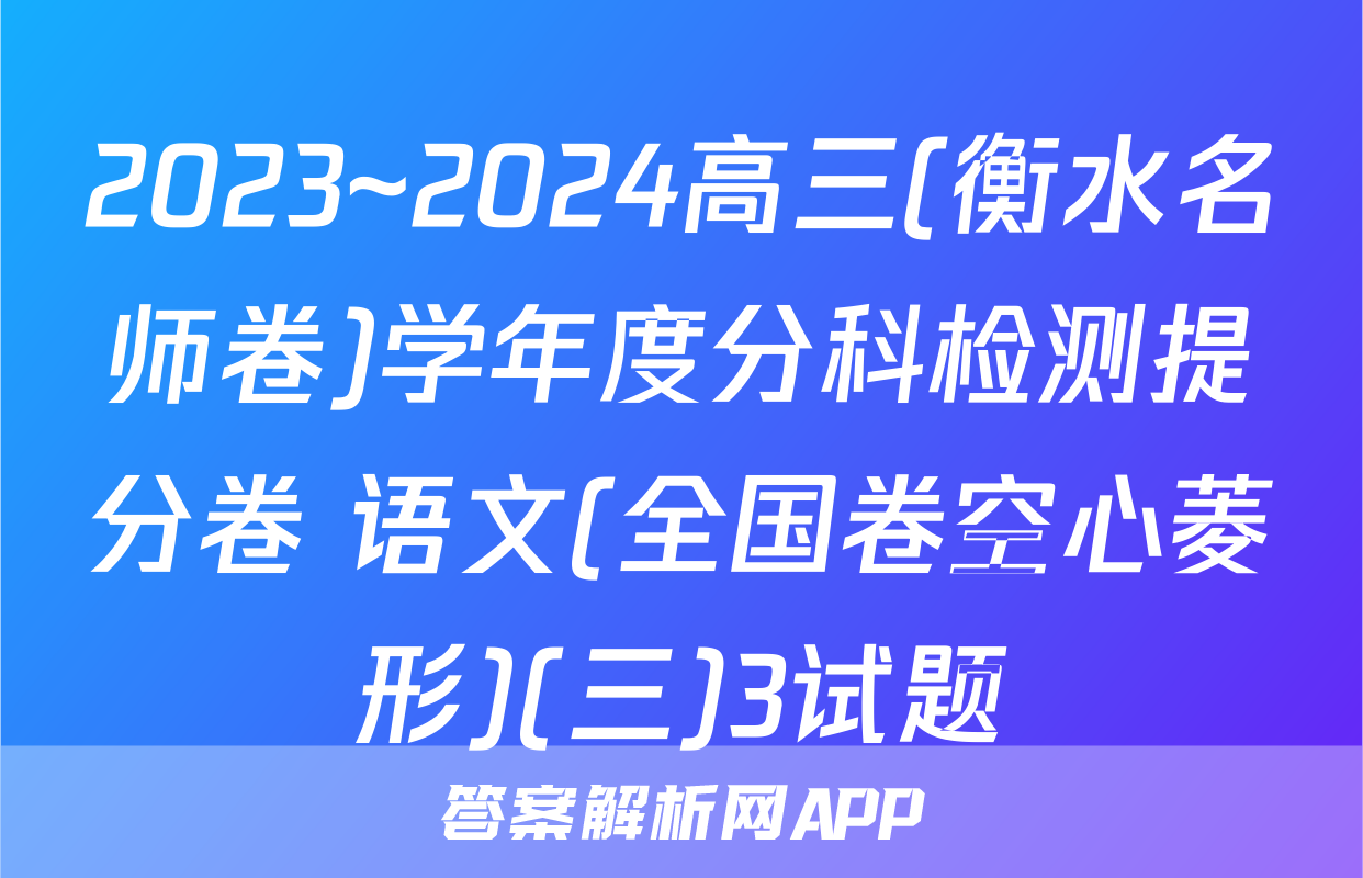 2023~2024高三(衡水名师卷)学年度分科检测提分卷 语文(全国卷空心菱形)(三)3试题