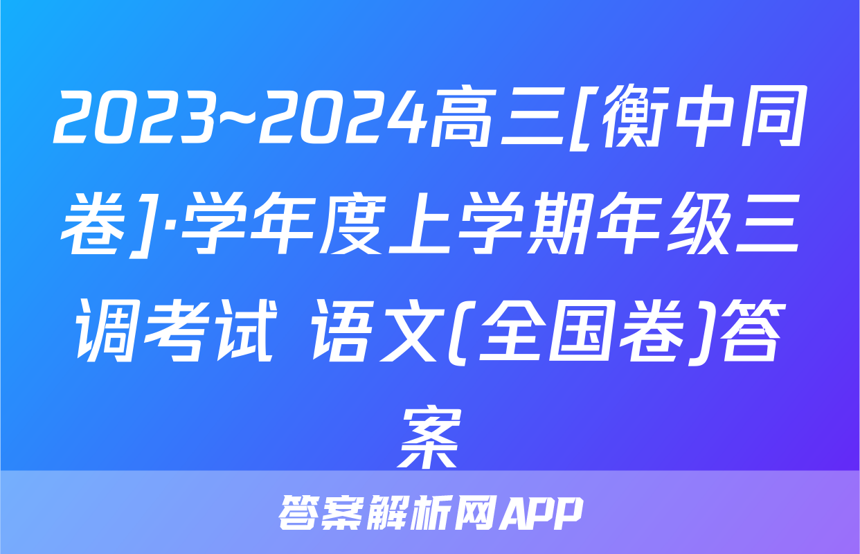 2023~2024高三[衡中同卷]·学年度上学期年级三调考试 语文(全国卷)答案