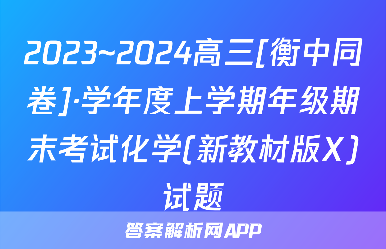 2023~2024高三[衡中同卷]·学年度上学期年级期末考试化学(新教材版X)试题