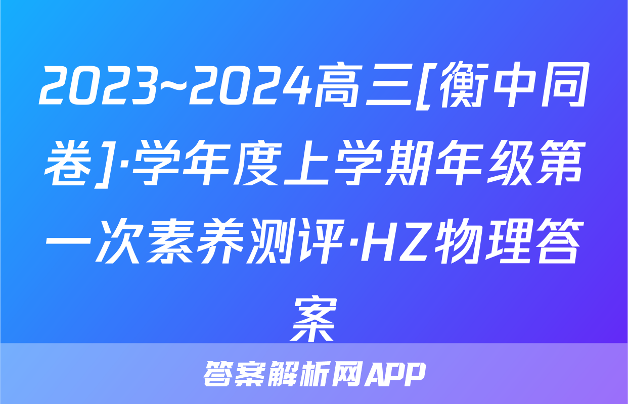 2023~2024高三[衡中同卷]·学年度上学期年级第一次素养测评·HZ物理答案