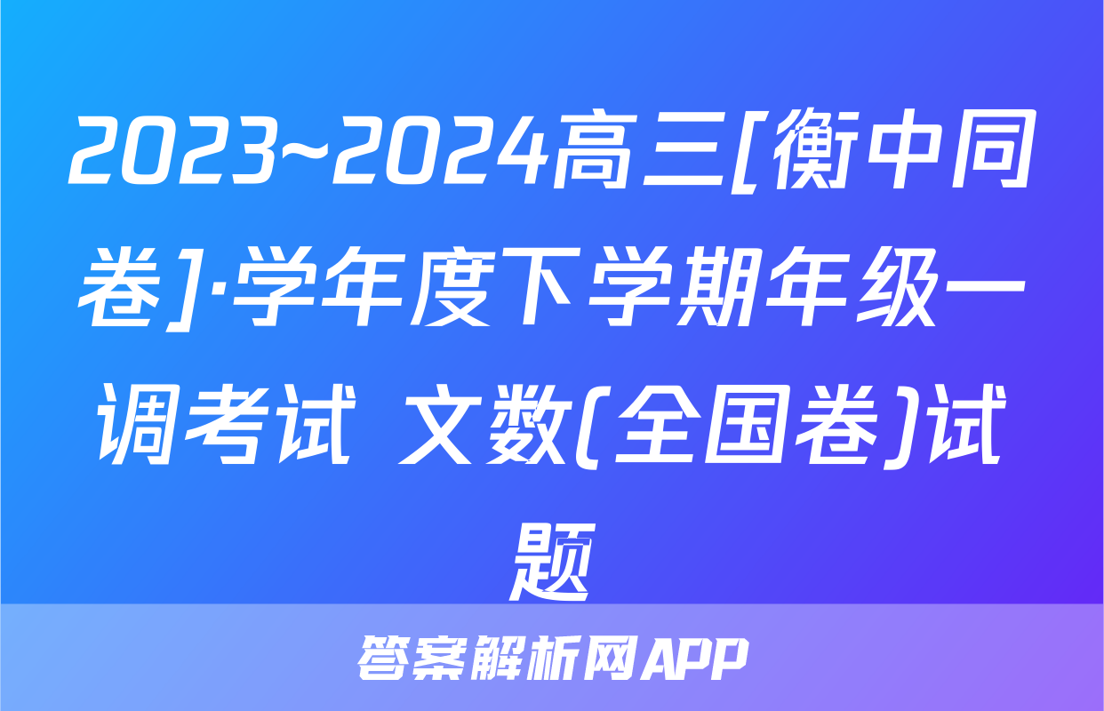 2023~2024高三[衡中同卷]·学年度下学期年级一调考试 文数(全国卷)试题