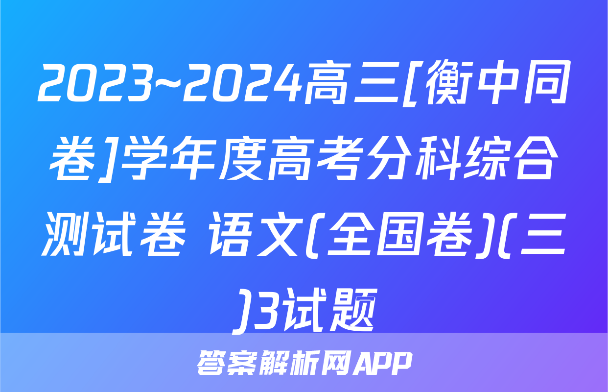2023~2024高三[衡中同卷]学年度高考分科综合测试卷 语文(全国卷)(三)3试题