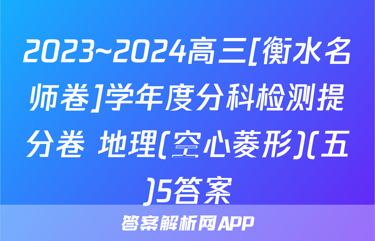 2023~2024高三[衡水名师卷]学年度分科检测提分卷 地理(空心菱形)(五)5答案