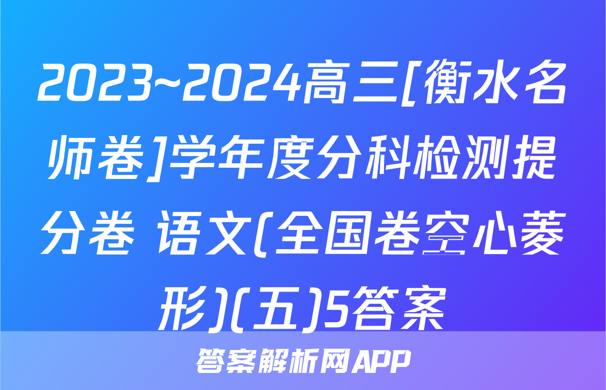 2023~2024高三[衡水名师卷]学年度分科检测提分卷 语文(全国卷空心菱形)(五)5答案