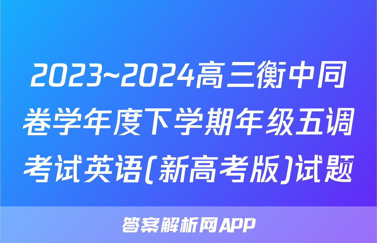 2023~2024高三衡中同卷学年度下学期年级五调考试英语(新高考版)试题