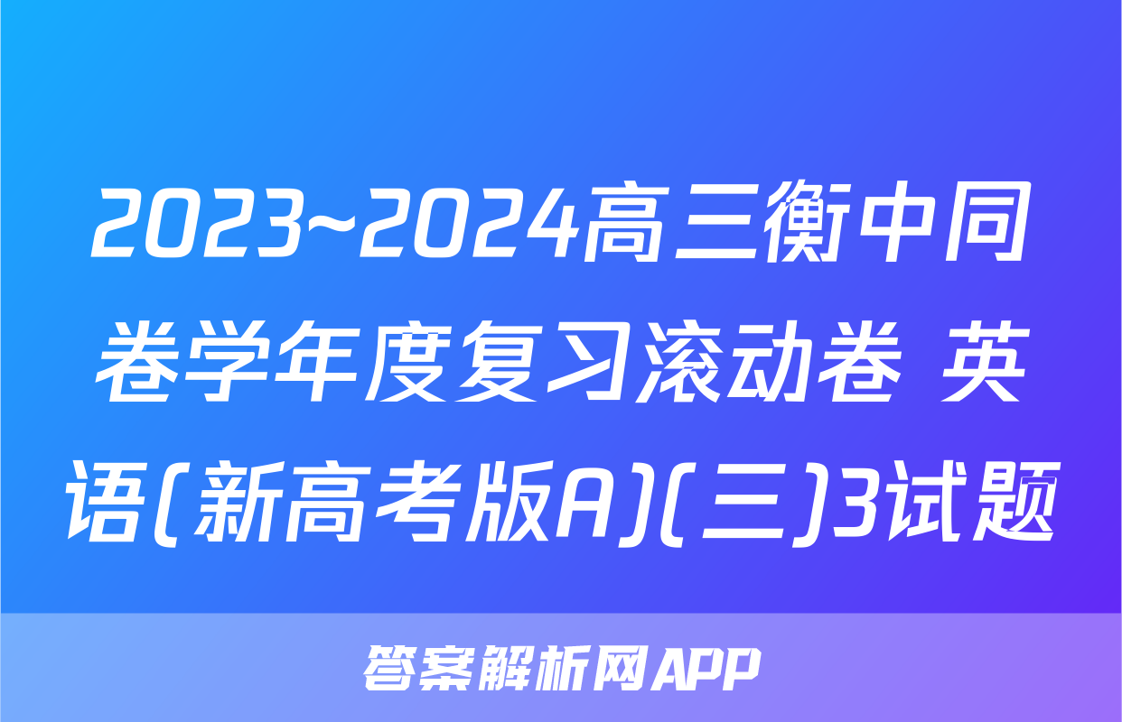 2023~2024高三衡中同卷学年度复习滚动卷 英语(新高考版A)(三)3试题
