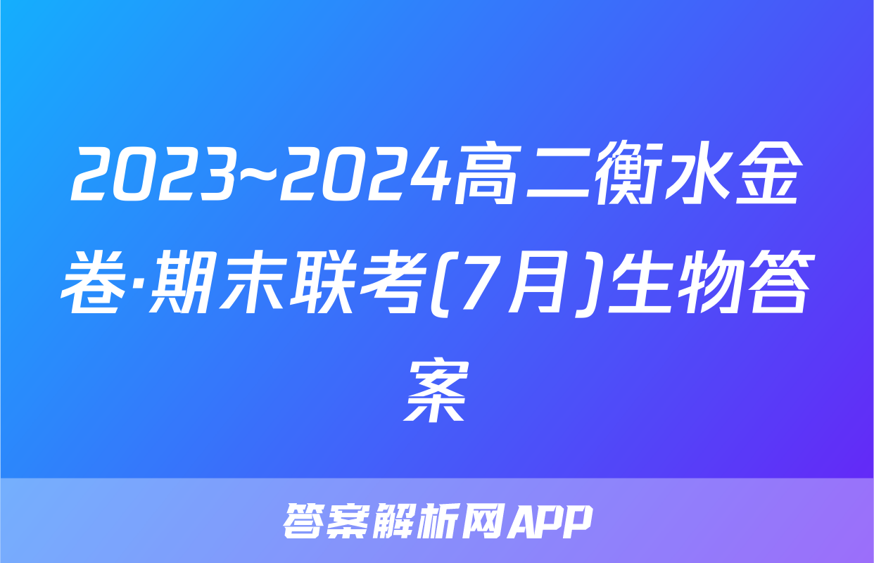 2023~2024高二衡水金卷·期末联考(7月)生物答案