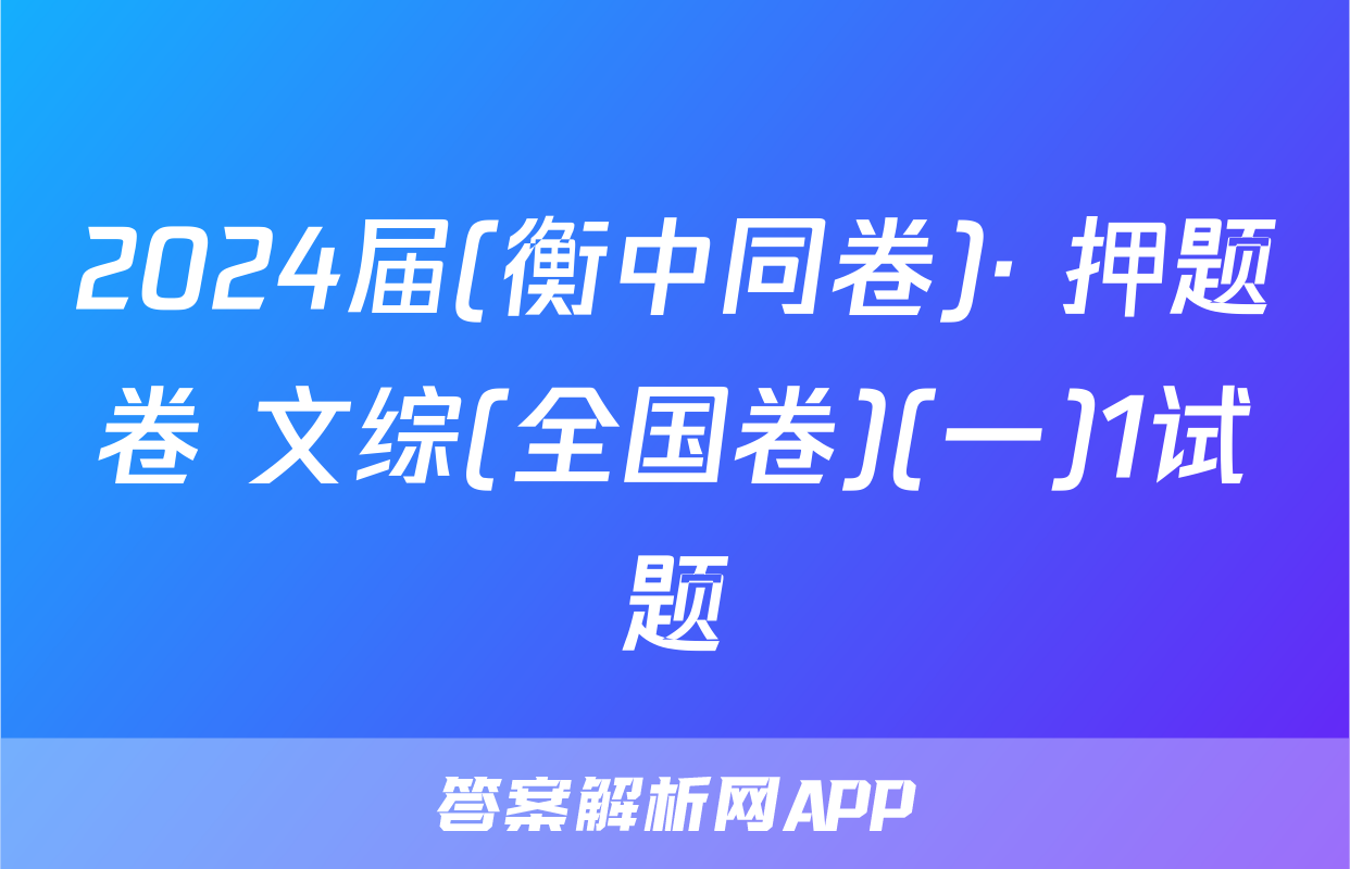 2024届(衡中同卷)· 押题卷 文综(全国卷)(一)1试题