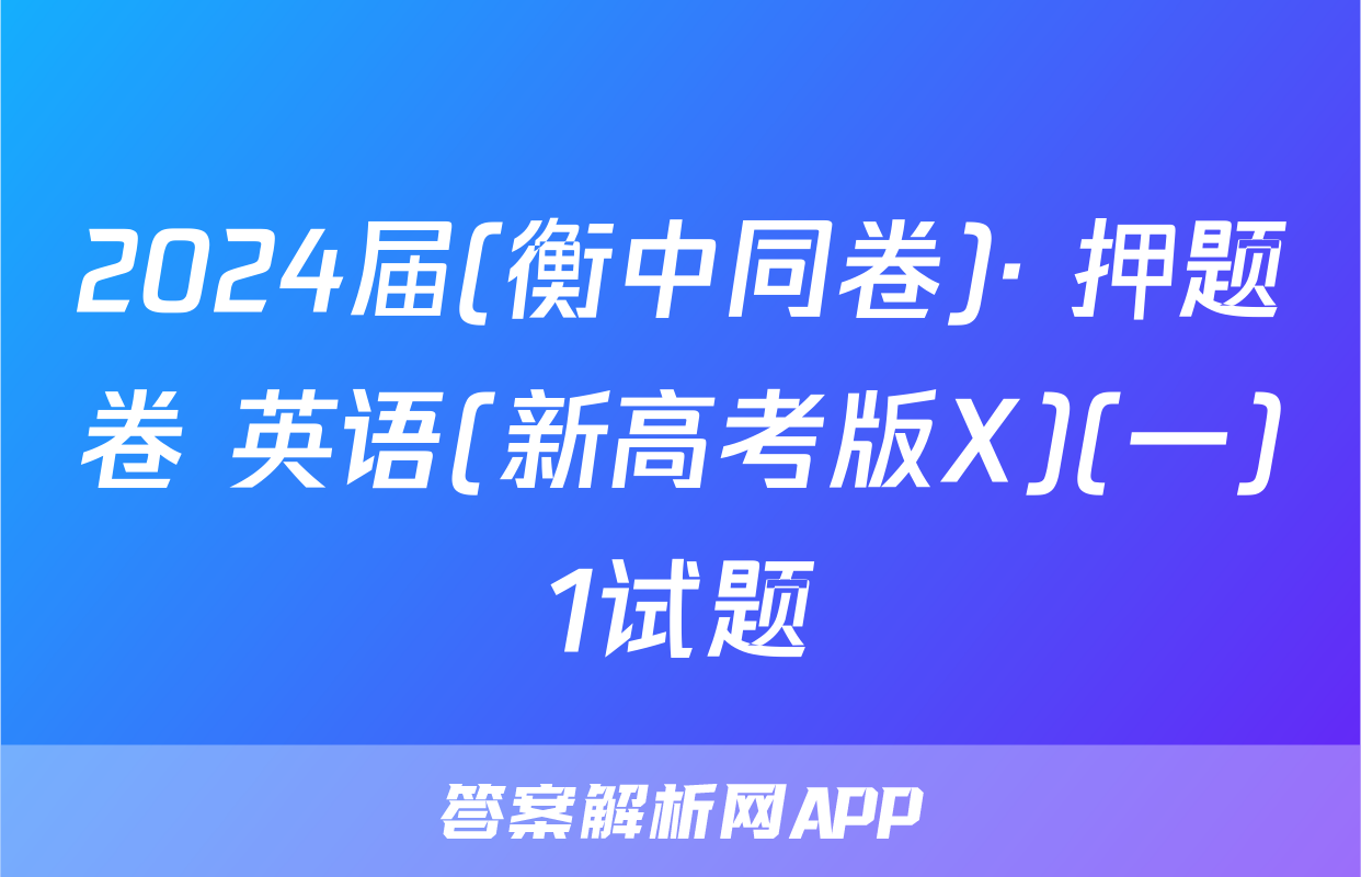 2024届(衡中同卷)· 押题卷 英语(新高考版X)(一)1试题