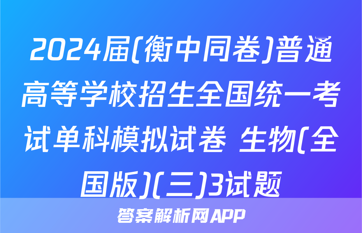2024届(衡中同卷)普通高等学校招生全国统一考试单科模拟试卷 生物(全国版)(三)3试题