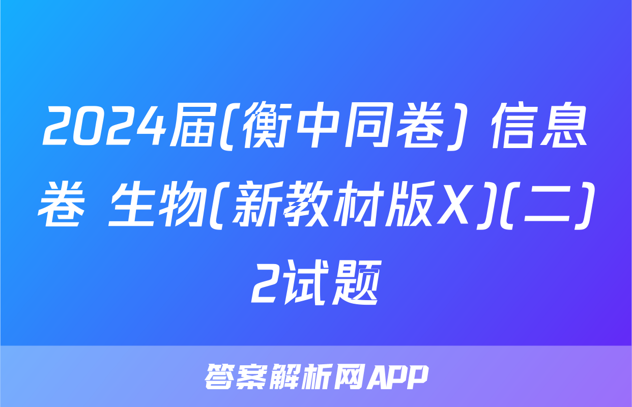2024届(衡中同卷) 信息卷 生物(新教材版X)(二)2试题