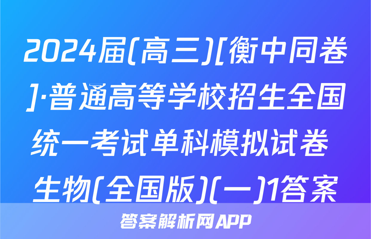 2024届(高三)[衡中同卷]·普通高等学校招生全国统一考试单科模拟试卷 生物(全国版)(一)1答案