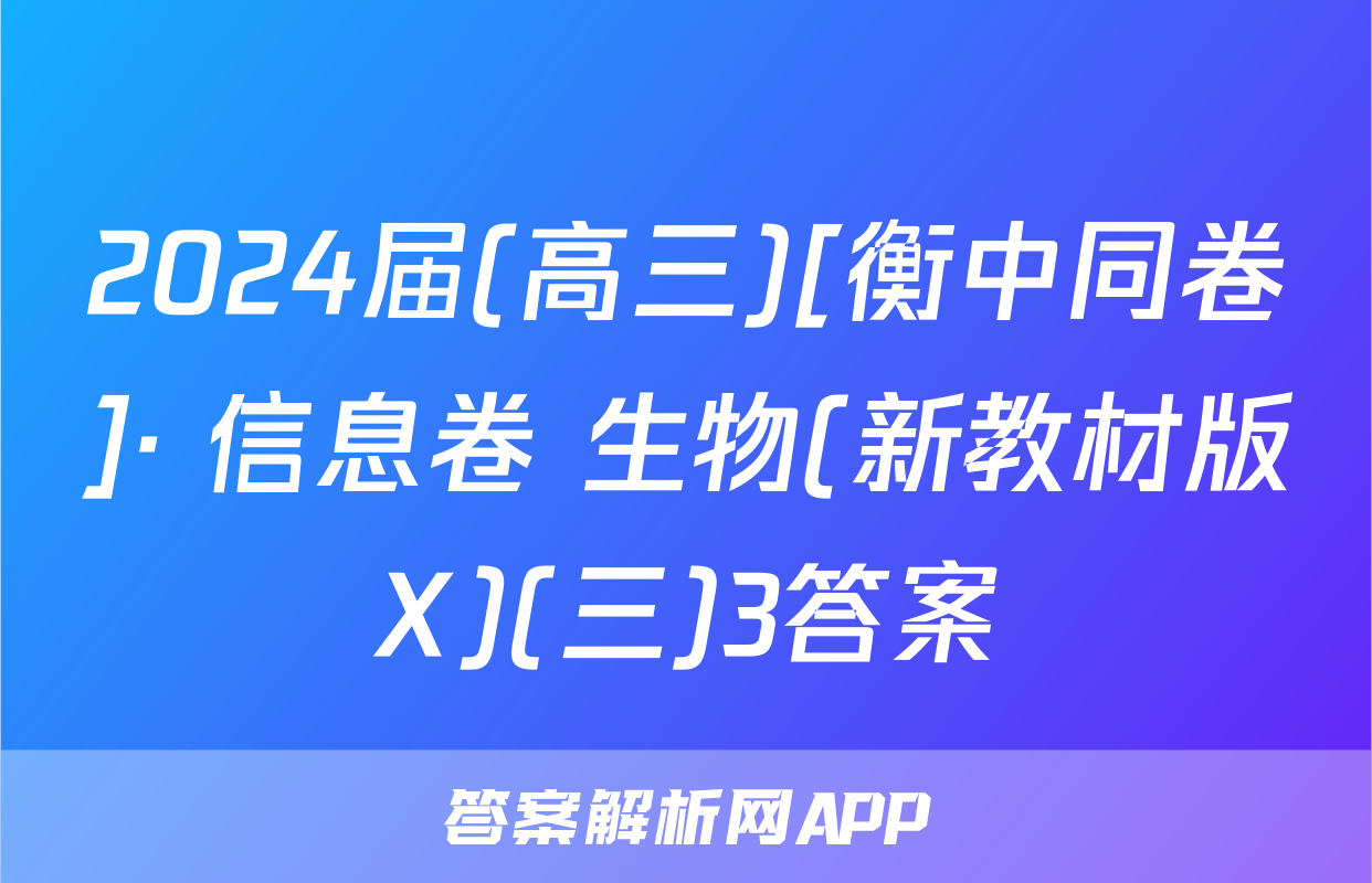 2024届(高三)[衡中同卷]· 信息卷 生物(新教材版X)(三)3答案