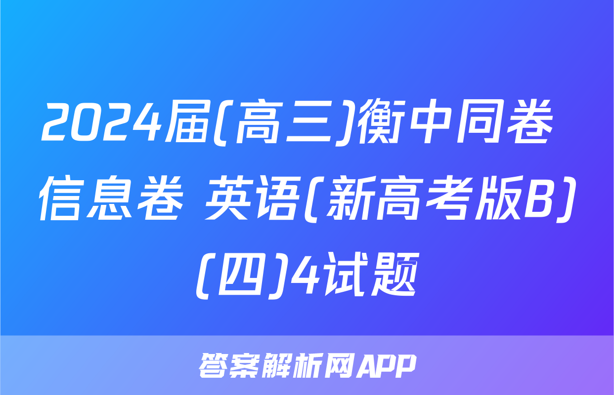 2024届(高三)衡中同卷 信息卷 英语(新高考版B)(四)4试题