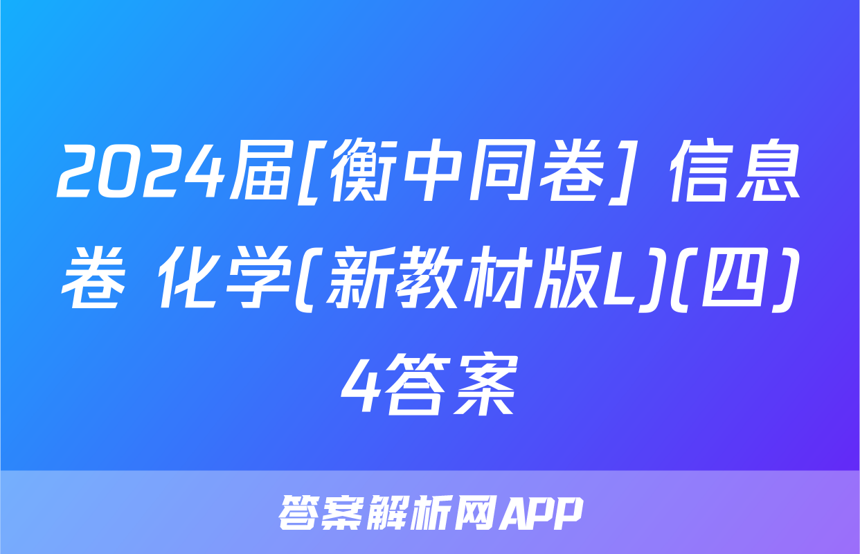 2024届[衡中同卷] 信息卷 化学(新教材版L)(四)4答案