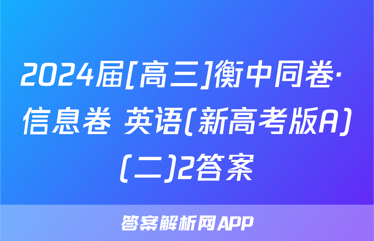 2024届[高三]衡中同卷· 信息卷 英语(新高考版A)(二)2答案