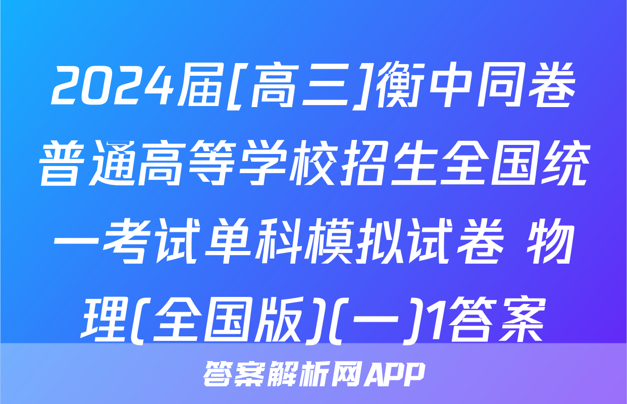 2024届[高三]衡中同卷普通高等学校招生全国统一考试单科模拟试卷 物理(全国版)(一)1答案