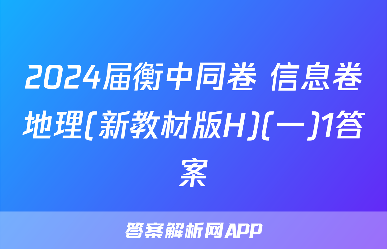 2024届衡中同卷 信息卷地理(新教材版H)(一)1答案