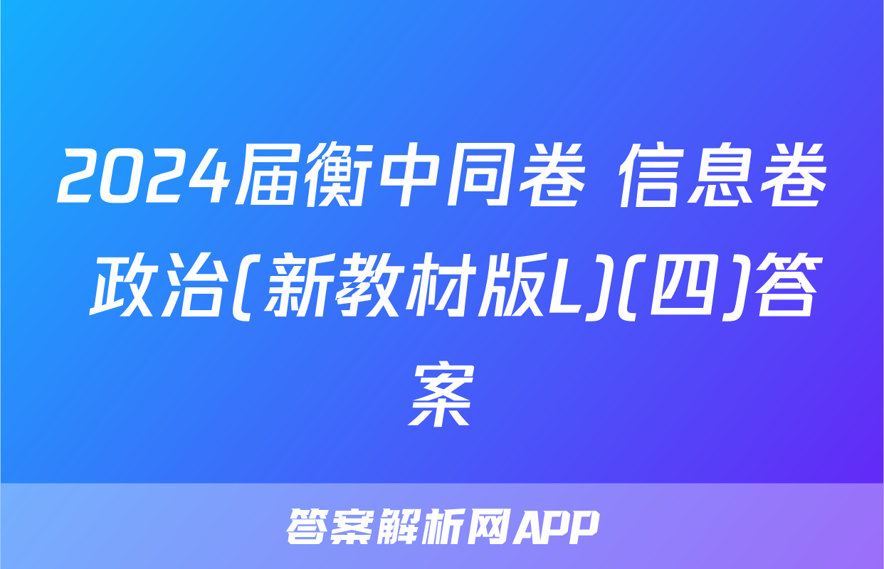 2024届衡中同卷 信息卷 政治(新教材版L)(四)答案