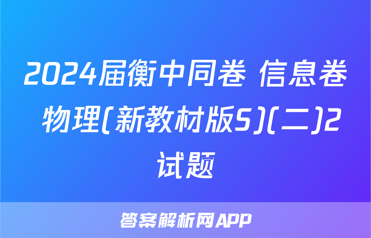 2024届衡中同卷 信息卷 物理(新教材版S)(二)2试题