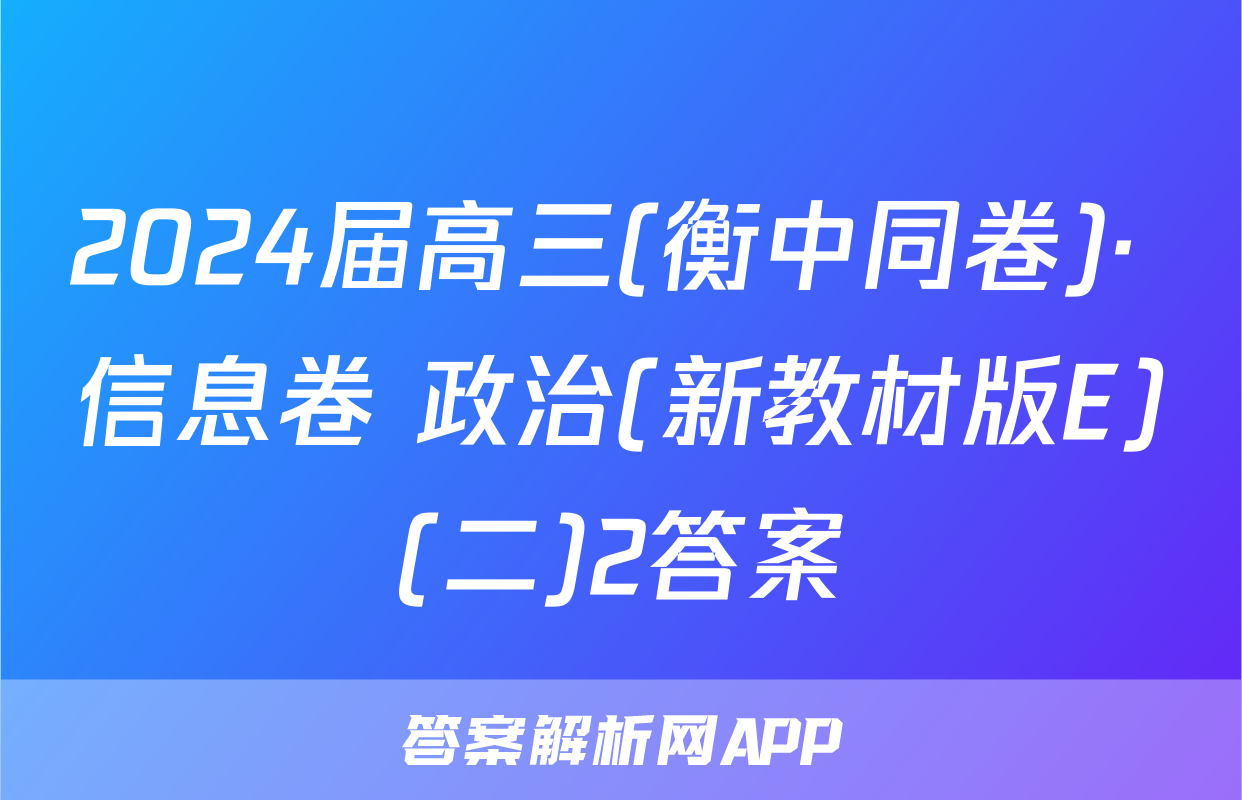 2024届高三(衡中同卷)· 信息卷 政治(新教材版E)(二)2答案