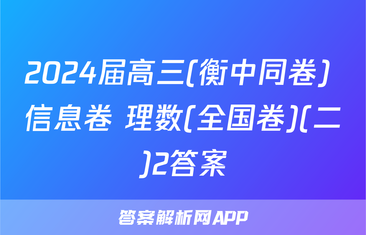 2024届高三(衡中同卷) 信息卷 理数(全国卷)(二)2答案