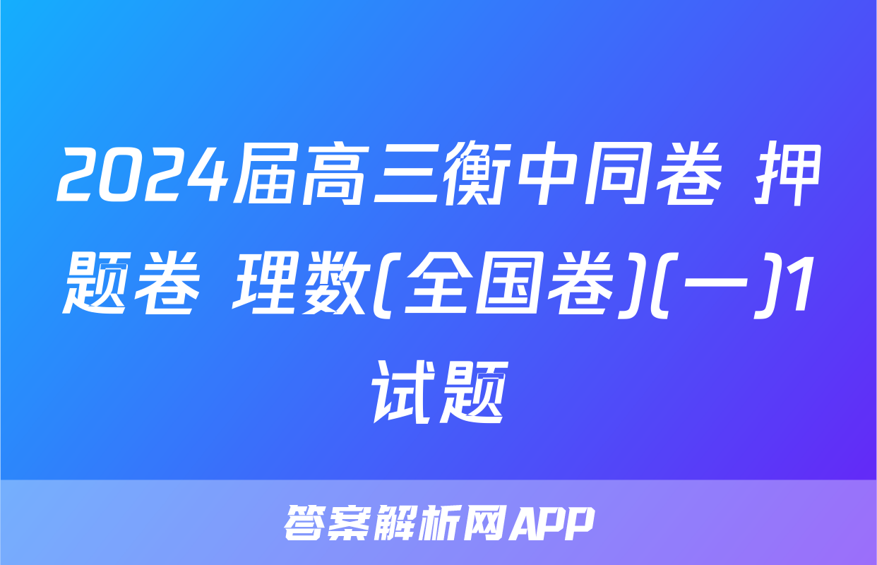 2024届高三衡中同卷 押题卷 理数(全国卷)(一)1试题