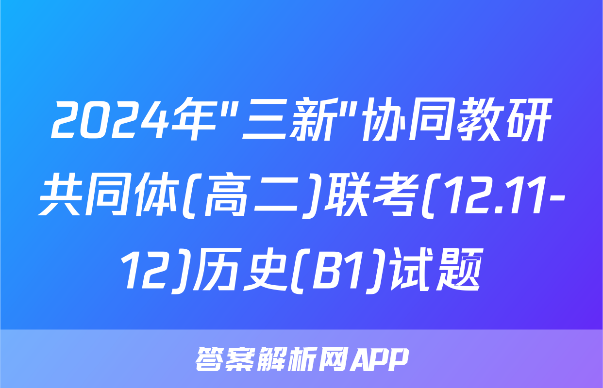 2024年"三新"协同教研共同体(高二)联考(12.11-12)历史(B1)试题