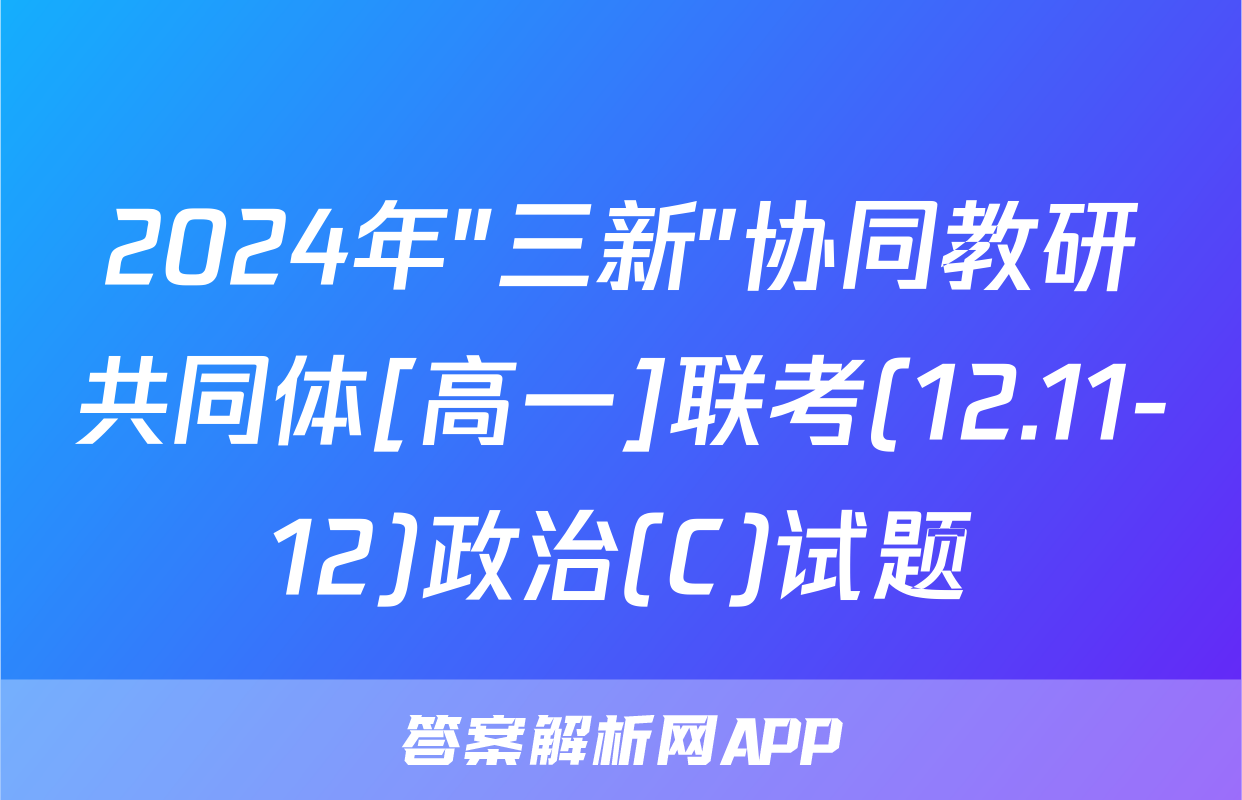 2024年"三新"协同教研共同体[高一]联考(12.11-12)政治(C)试题