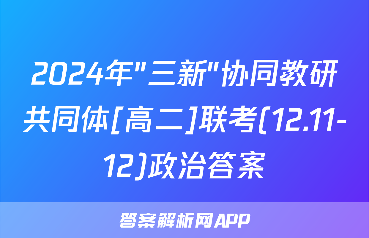 2024年"三新"协同教研共同体[高二]联考(12.11-12)政治答案