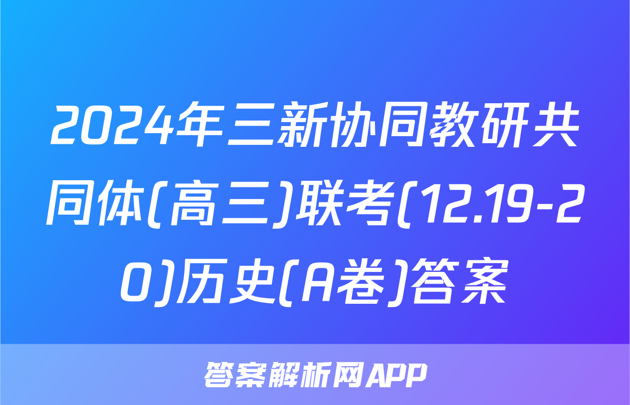2024年三新协同教研共同体(高三)联考(12.19-20)历史(A卷)答案