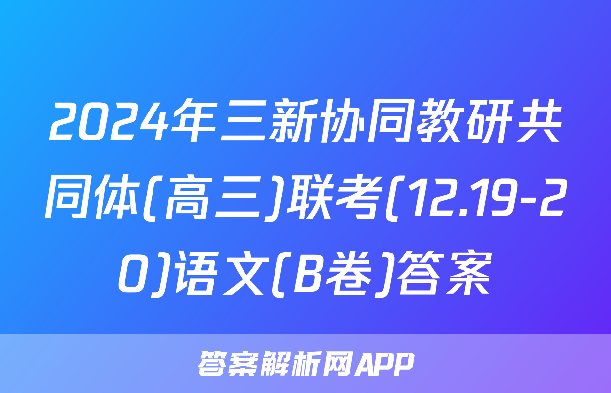 2024年三新协同教研共同体(高三)联考(12.19-20)语文(B卷)答案