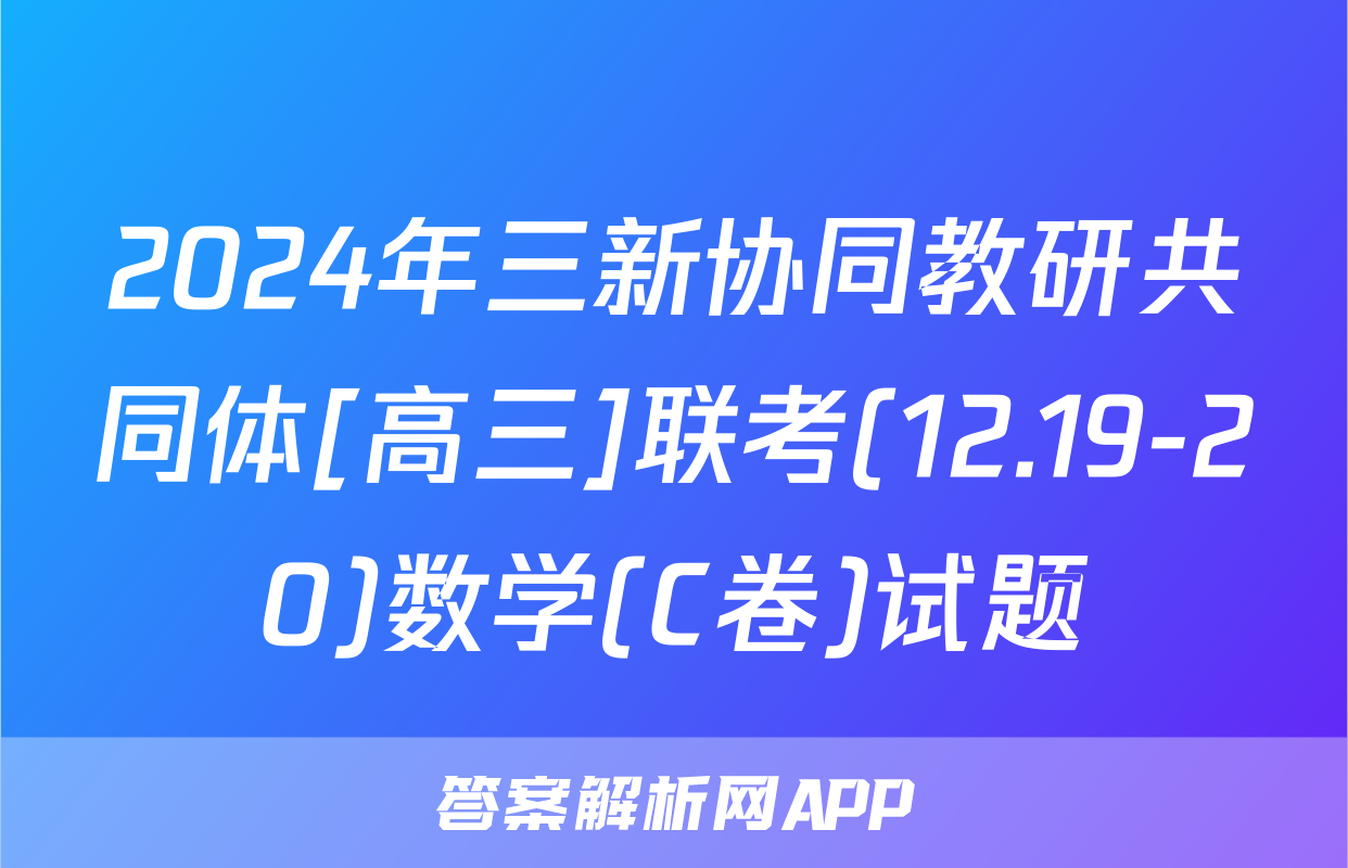 2024年三新协同教研共同体[高三]联考(12.19-20)数学(C卷)试题