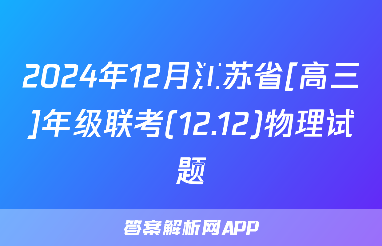 2024年12月江苏省[高三]年级联考(12.12)物理试题