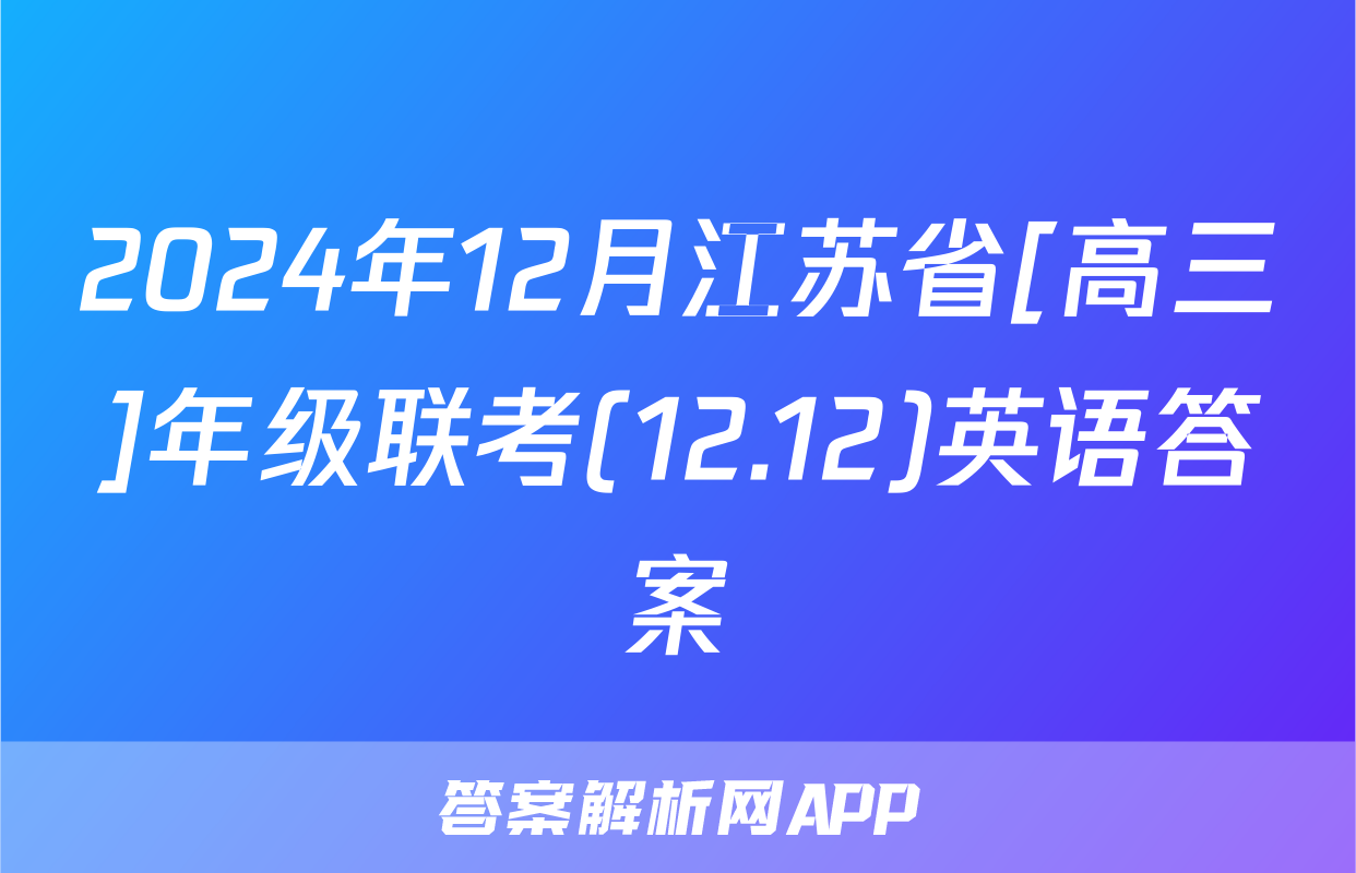 2024年12月江苏省[高三]年级联考(12.12)英语答案