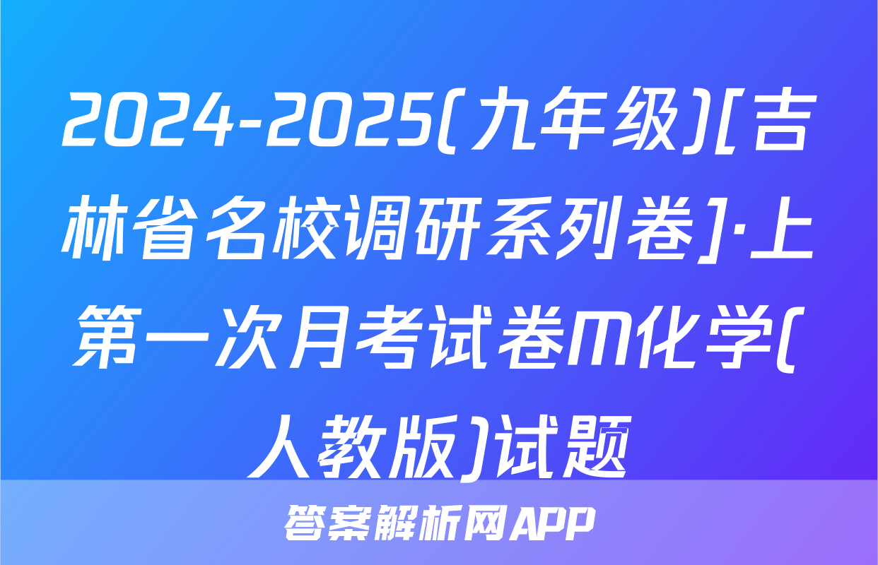 2024-2025(九年级)[吉林省名校调研系列卷]·上第一次月考试卷M化学(人教版)试题