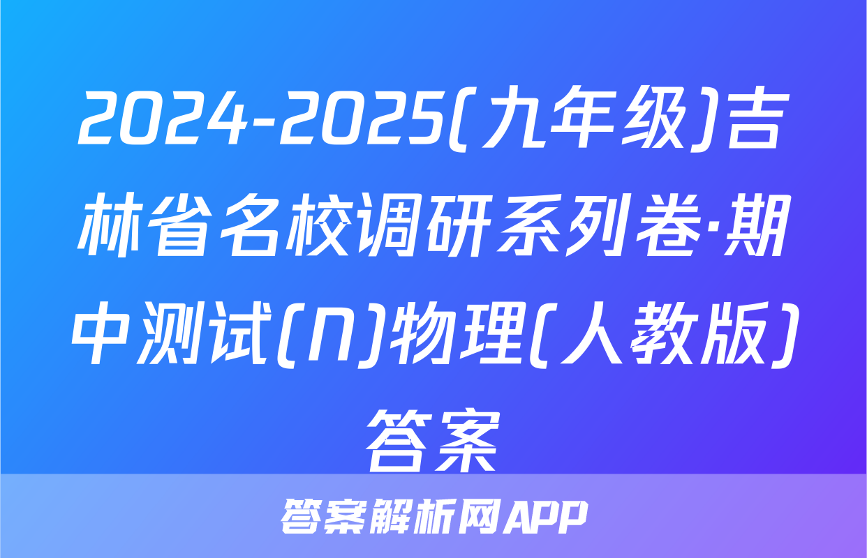 2024-2025(九年级)吉林省名校调研系列卷·期中测试(N)物理(人教版)答案