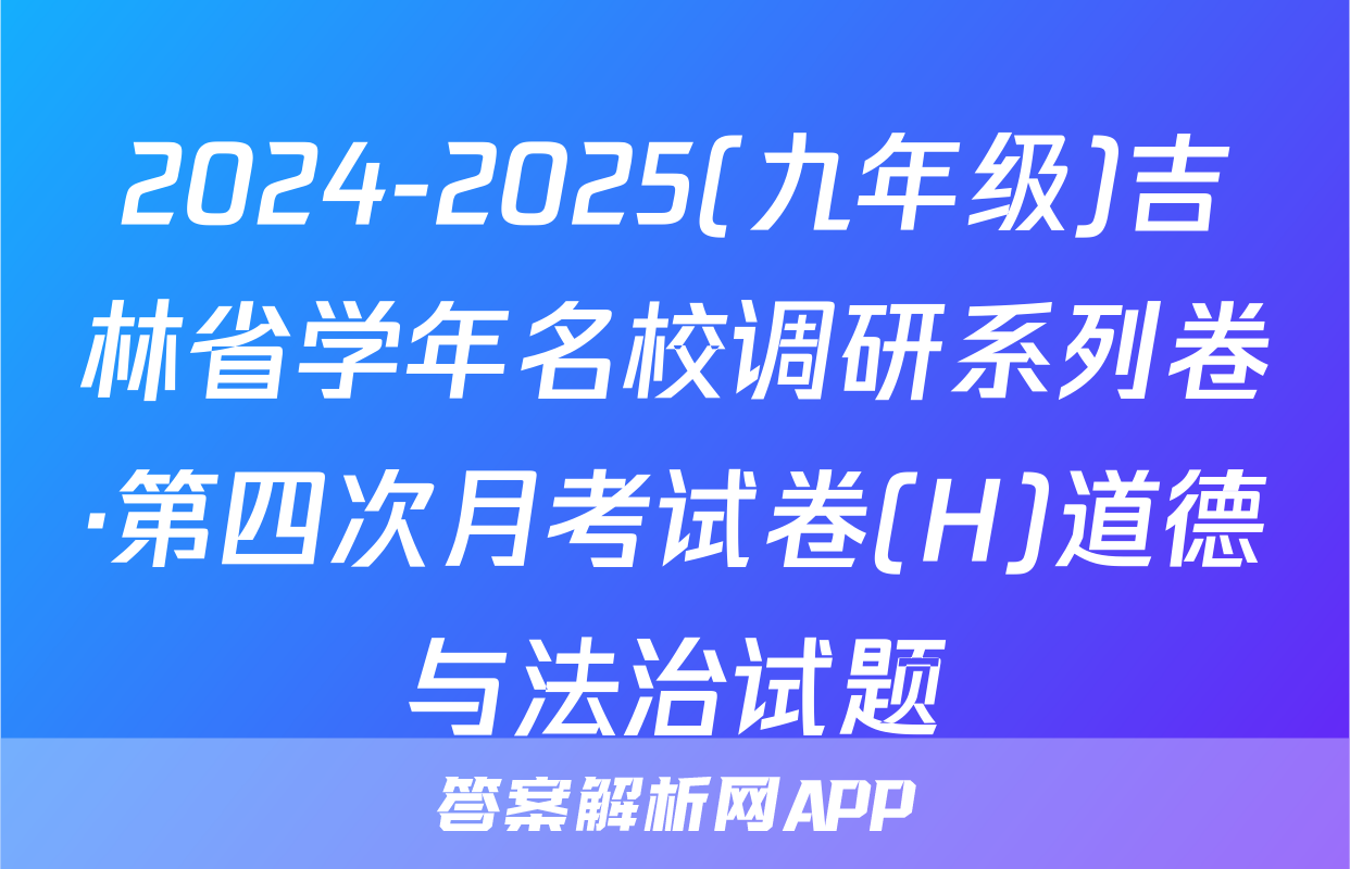 2024-2025(九年级)吉林省学年名校调研系列卷·第四次月考试卷(H)道德与法治试题