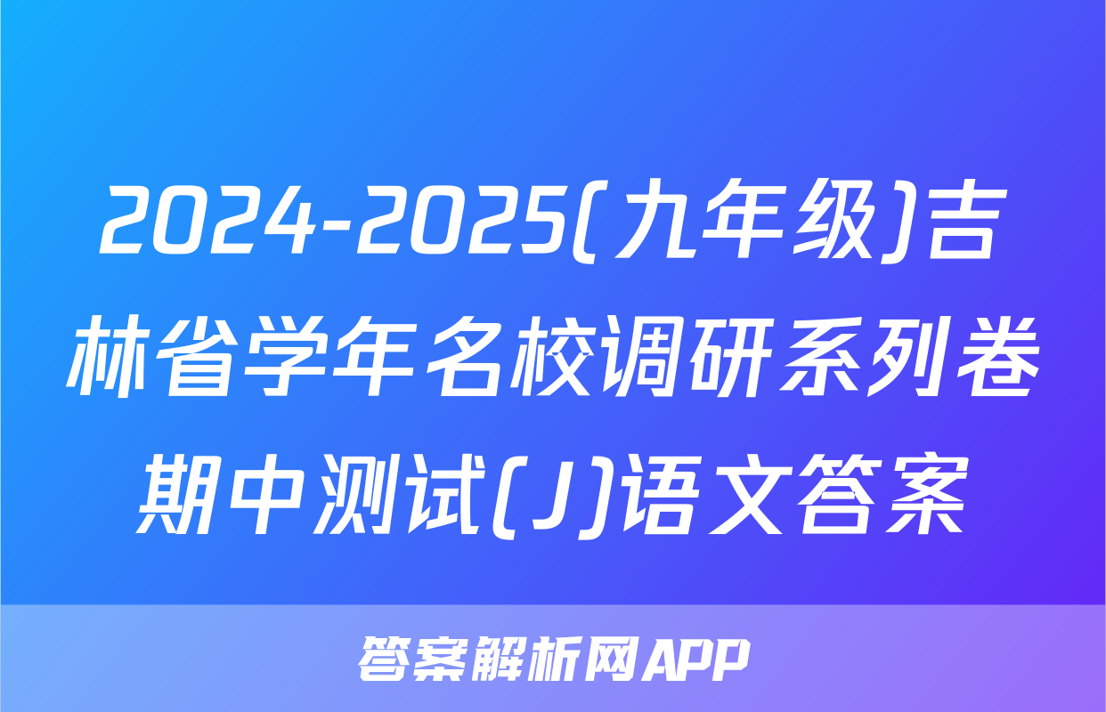 2024-2025(九年级)吉林省学年名校调研系列卷期中测试(J)语文答案