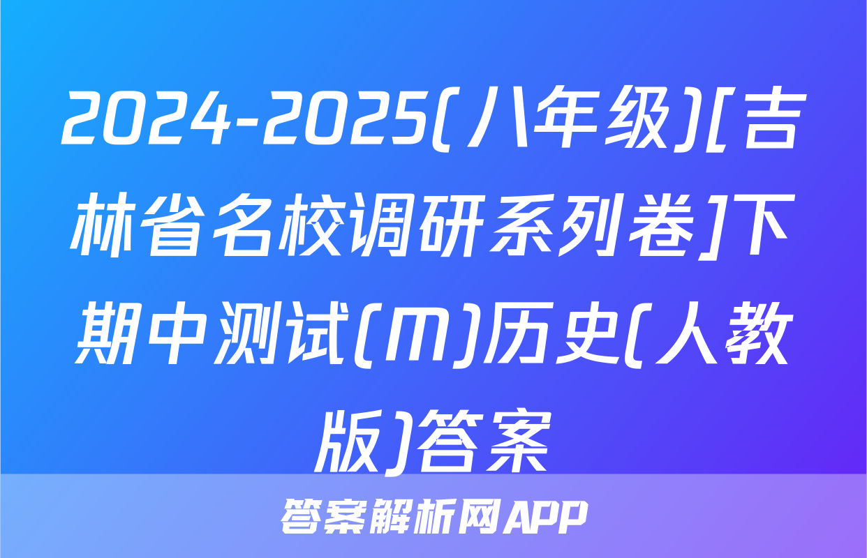 2024-2025(八年级)[吉林省名校调研系列卷]下期中测试(M)历史(人教版)答案