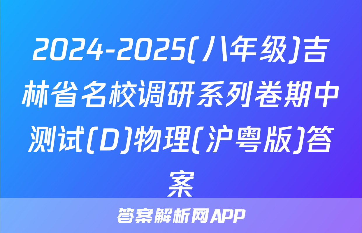 2024-2025(八年级)吉林省名校调研系列卷期中测试(D)物理(沪粤版)答案