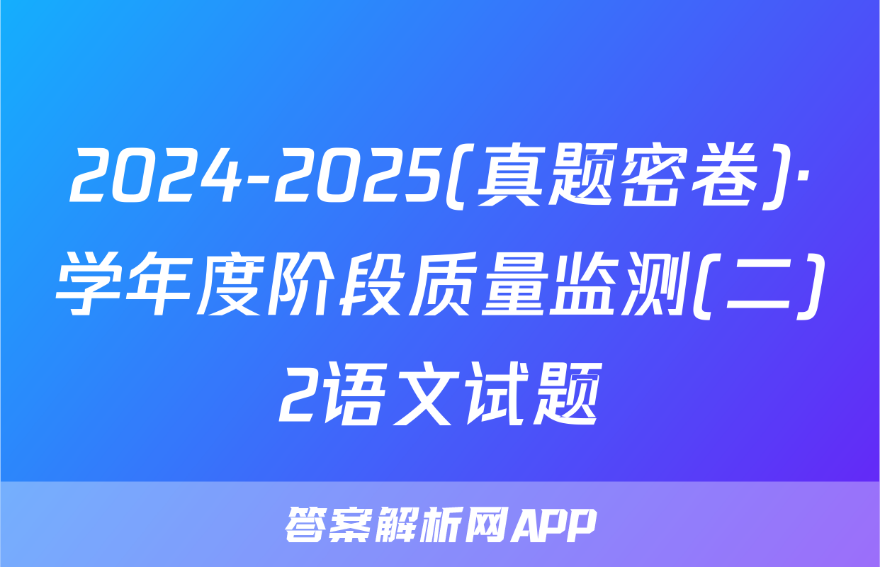 2024-2025(真题密卷)·学年度阶段质量监测(二)2语文试题