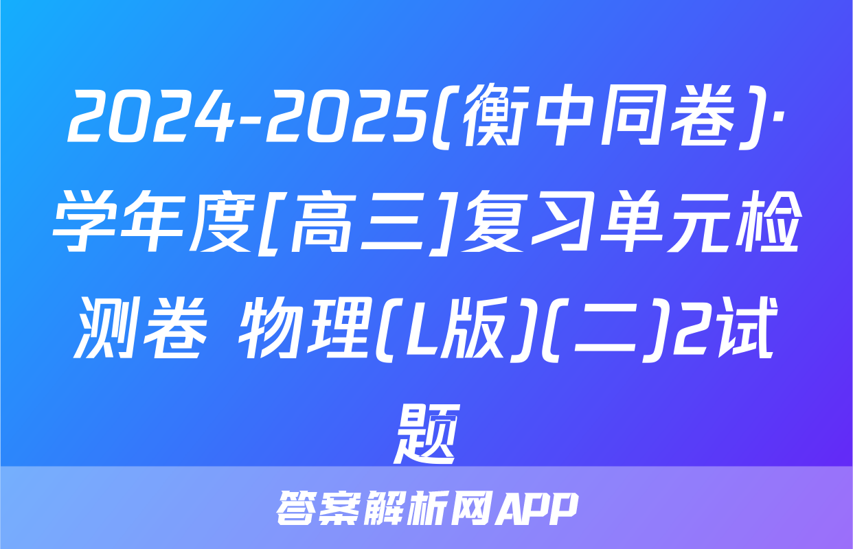 2024-2025(衡中同卷)·学年度[高三]复习单元检测卷 物理(L版)(二)2试题