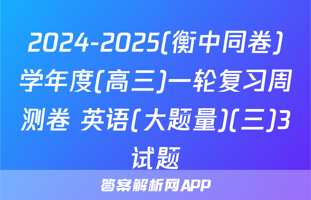 2024-2025(衡中同卷)学年度(高三)一轮复习周测卷 英语(大题量)(三)3试题