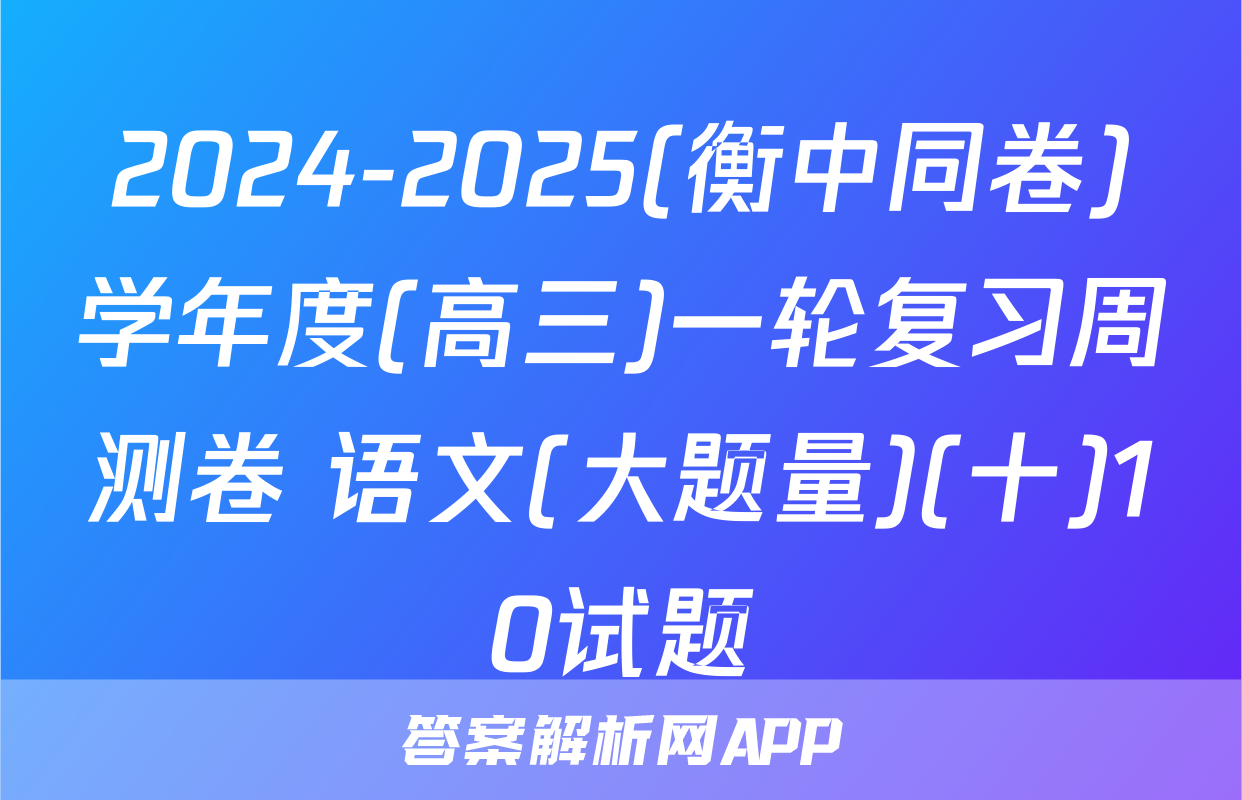 2024-2025(衡中同卷)学年度(高三)一轮复习周测卷 语文(大题量)(十)10试题