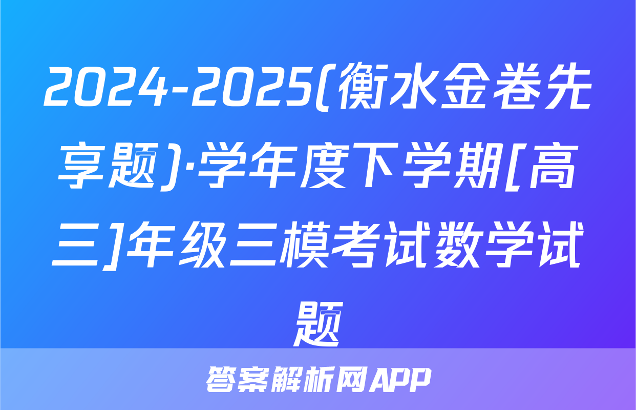 2024-2025(衡水金卷先享题)·学年度下学期[高三]年级三模考试数学试题