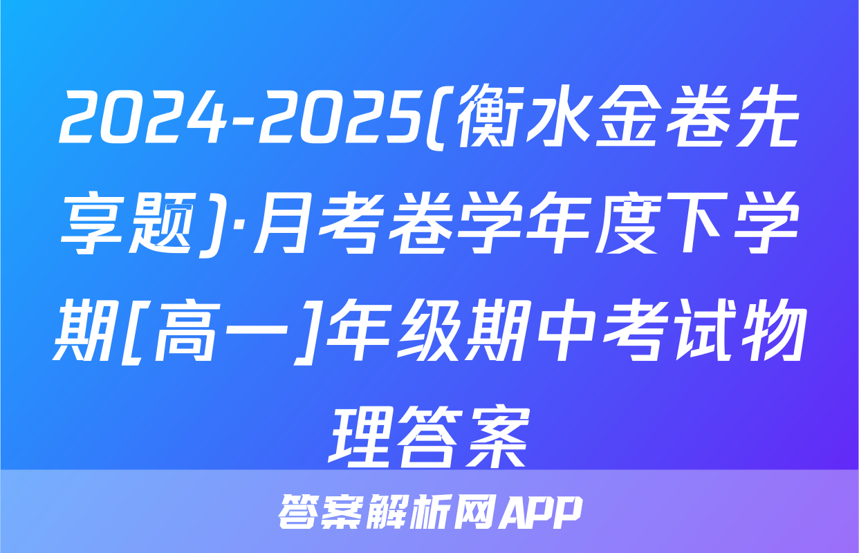 2024-2025(衡水金卷先享题)·月考卷学年度下学期[高一]年级期中考试物理答案
