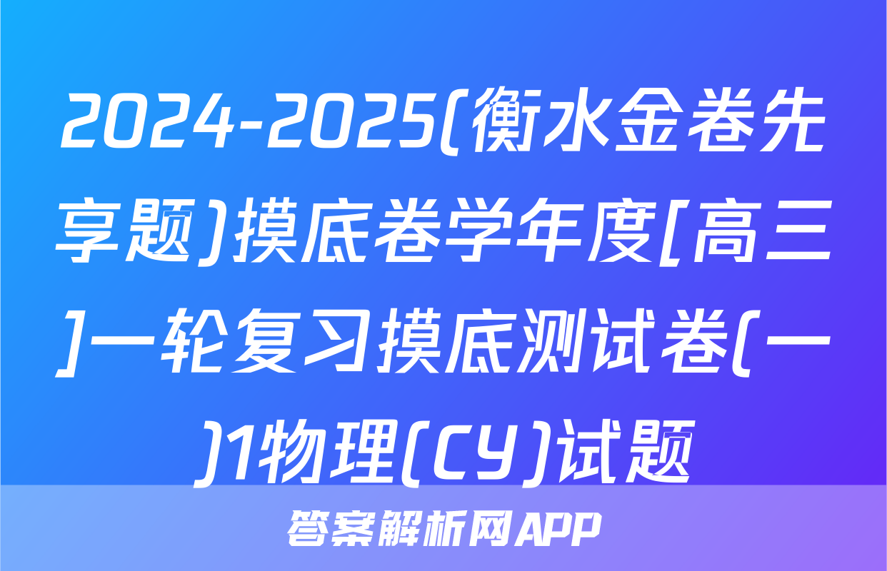 2024-2025(衡水金卷先享题)摸底卷学年度[高三]一轮复习摸底测试卷(一)1物理(CY)试题