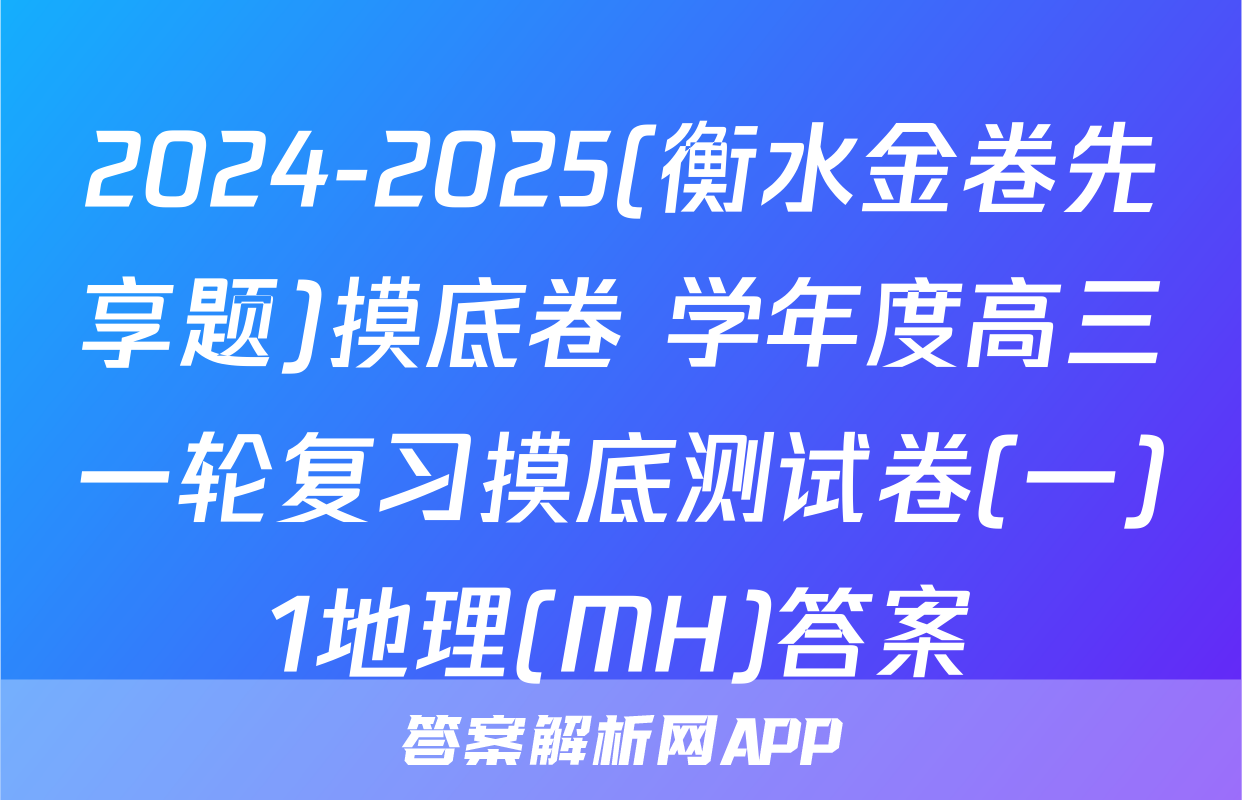 2024-2025(衡水金卷先享题)摸底卷 学年度高三一轮复习摸底测试卷(一)1地理(MH)答案