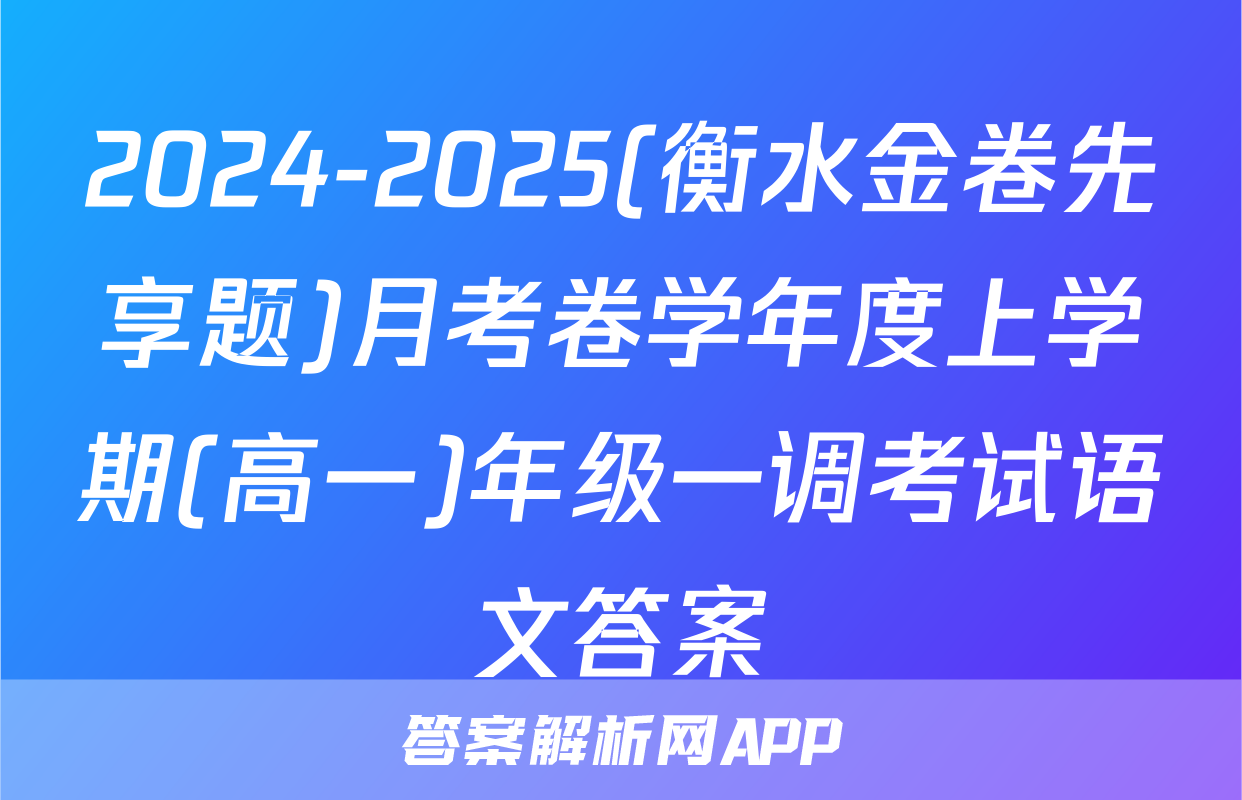 2024-2025(衡水金卷先享题)月考卷学年度上学期(高一)年级一调考试语文答案